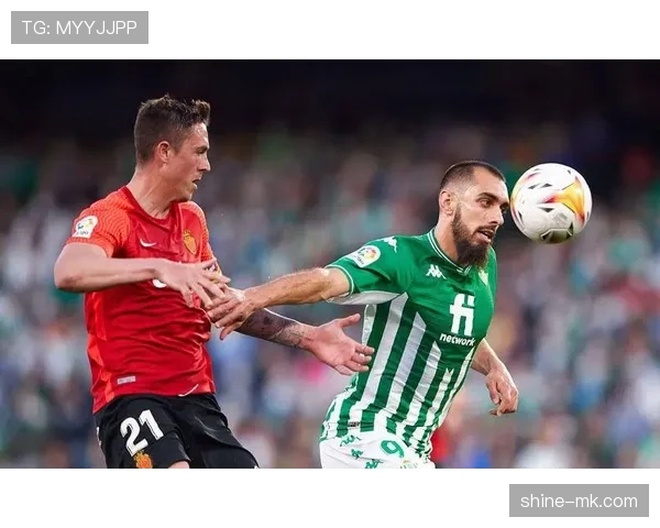 贝蒂斯中场核心迎战劲旅，状态火热引期待